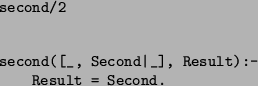 \begin{solution}\texttt{second/2}
 
\begin{verbatim}
second([_, Second\vert _], Result):-
 Result = Second.\end{verbatim}\end{solution}