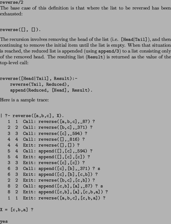 \begin{solution}
\texttt{reverse/2}

The base case of this definition is that wh...
...it: reverse([a,b,c],[c,b,a]) ? 

X = [c,b,a] ? 

yes\end{verbatim}\end{solution}